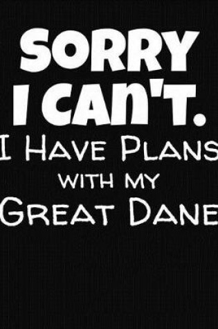 Cover of Sorry I Can't I Have Plans With My Great Dane