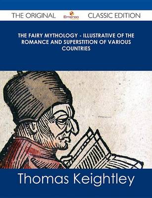 Book cover for The Fairy Mythology - Illustrative of the Romance and Superstition of Various Countries - The Original Classic Edition