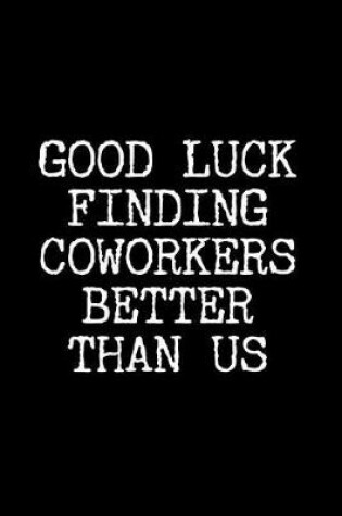 Cover of Good Luck Finding Coworkers Better Than Us