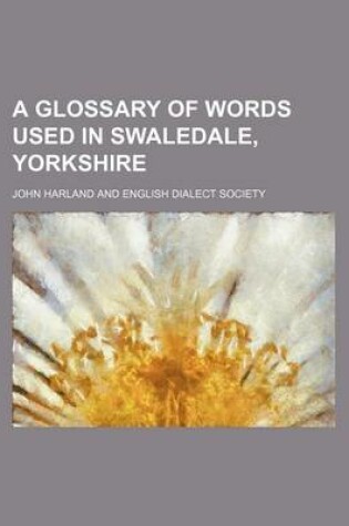 Cover of A Glossary of Words Used in Swaledale, Yorkshire