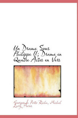 Cover of Un Drame Sous Philippe II; Drame En Quatre Actes En Vers