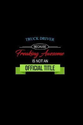 Book cover for Truck Driver Because Freaking Awesome Is Not an Official Title