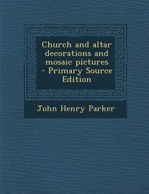 Book cover for Church and Altar Decorations and Mosaic Pictures - Primary Source Edition