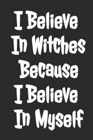 Cover of I Believe In Witches Because I Believe In Myself