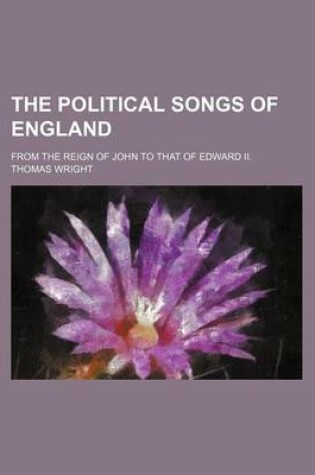 Cover of The Political Songs of England (Volume 6); From the Reign of John to That of Edward II.