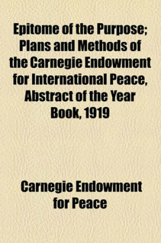 Cover of Epitome of the Purpose; Plans and Methods of the Carnegie Endowment for International Peace, Abstract of the Year Book, 1919