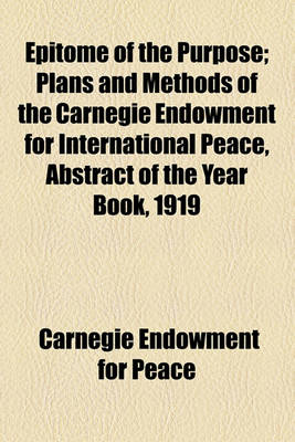 Book cover for Epitome of the Purpose; Plans and Methods of the Carnegie Endowment for International Peace, Abstract of the Year Book, 1919