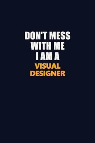 Cover of Don't Mess With Me I Am A Visual Designer