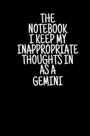 Cover of The Notebook I Keep My Inappropriate Thoughts In As A Gemini, 7.5" X 9.25" - COLLEGE RULE LINED - BLANK - 150 page - NOTEBOOK