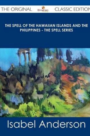 Cover of The Spell of the Hawaiian Islands and the Philippines - The Spell Series - The Original Classic Edition