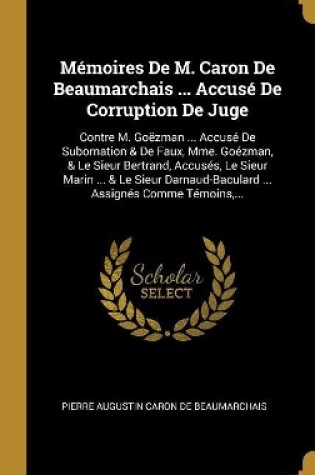 Cover of M�moires De M. Caron De Beaumarchais ... Accus� De Corruption De Juge
