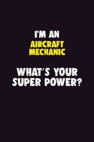 Cover of I'M An Aircraft Mechanic, What's Your Super Power?