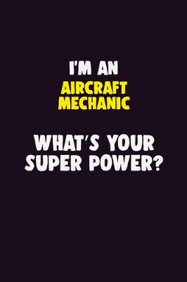 Book cover for I'M An Aircraft Mechanic, What's Your Super Power?