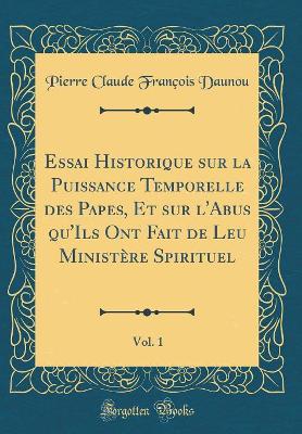 Book cover for Essai Historique Sur La Puissance Temporelle Des Papes, Et Sur l'Abus Qu'ils Ont Fait de Leu Ministère Spirituel, Vol. 1 (Classic Reprint)