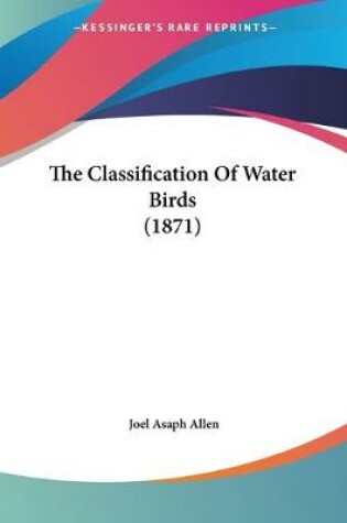 Cover of The Classification Of Water Birds (1871)