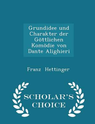 Book cover for Grundidee Und Charakter Der Goettlichen Komoedie Von Dante Alighieri - Scholar's Choice Edition