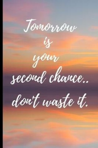 Cover of Tomorrow is your second chance..don't waste it.