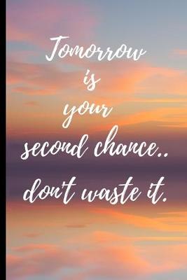 Book cover for Tomorrow is your second chance..don't waste it.