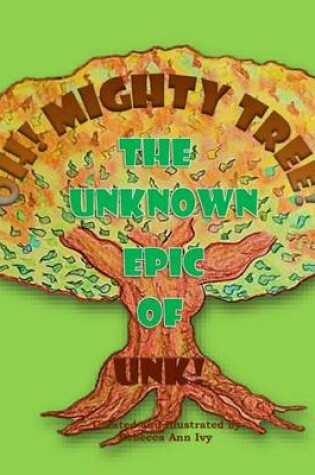 Cover of Oh! Mighty Tree! - The Unknown Epic of Unk!