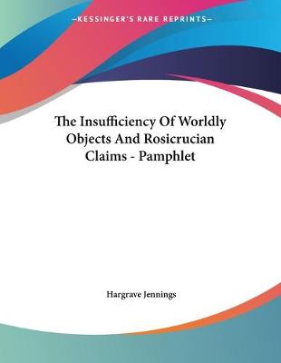 Book cover for The Insufficiency Of Worldly Objects And Rosicrucian Claims - Pamphlet