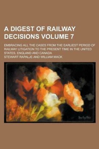 Cover of A Digest of Railway Decisions; Embracing All the Cases from the Earliest Period of Railway Litigation to the Present Time in the United States, Engl