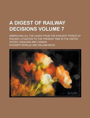 Book cover for A Digest of Railway Decisions; Embracing All the Cases from the Earliest Period of Railway Litigation to the Present Time in the United States, Engl