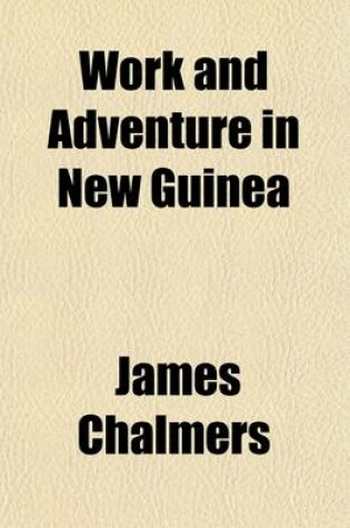 Cover of Work and Adventure in New Guinea; 1877 to 1885