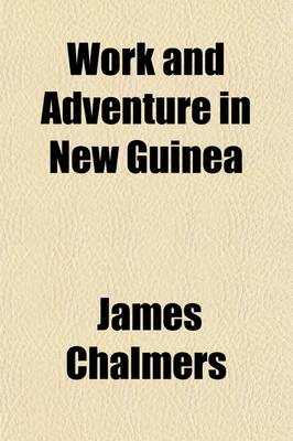 Book cover for Work and Adventure in New Guinea; 1877 to 1885