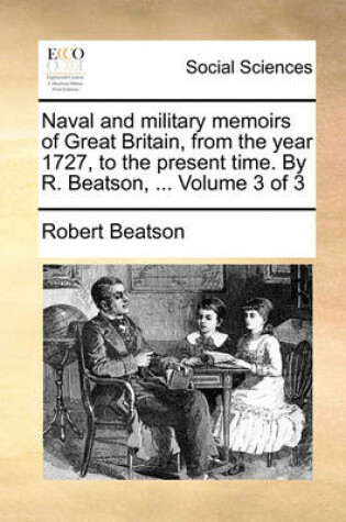 Cover of Naval and Military Memoirs of Great Britain, from the Year 1727, to the Present Time. by R. Beatson, ... Volume 3 of 3