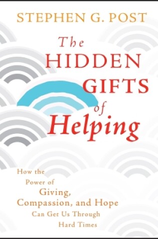 Cover of The Hidden Gifts of Helping – How the Power of Giving, Compassion, and Hope Can Get Us Through Hard Times