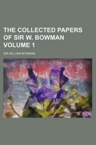 Cover of The Collected Papers of Sir W. Bowman Volume 1