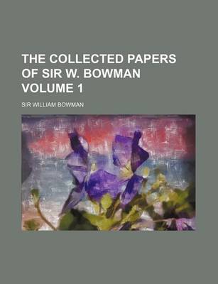 Book cover for The Collected Papers of Sir W. Bowman Volume 1