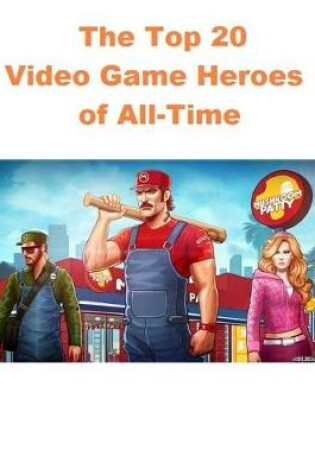 Cover of The Top 20 Video Game Heroes of All-Time