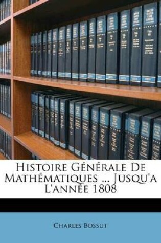 Cover of Histoire G N Rale de Math Matiques ... Jusqu'a L'Ann E 1808