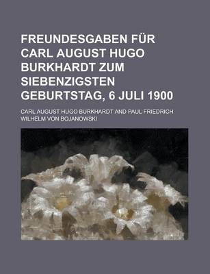 Book cover for Freundesgaben Fur Carl August Hugo Burkhardt Zum Siebenzigsten Geburtstag, 6 Juli 1900