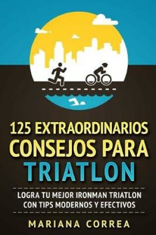 Cover of 125 EXTRAORDINARIOS CONSEJOS Para TRIATLON