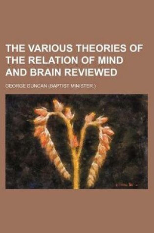 Cover of The Various Theories of the Relation of Mind and Brain Reviewed