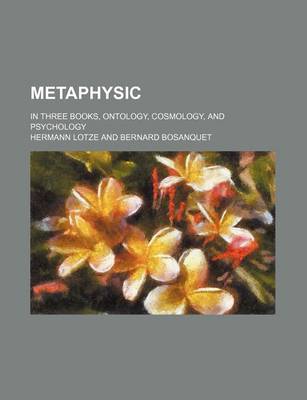 Book cover for Metaphysic (Volume 1); In Three Books, Ontology, Cosmology, and Psychology