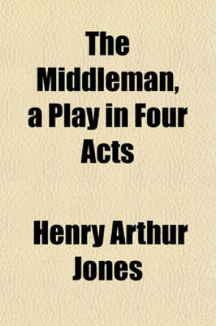 Cover of The Middleman, a Play in Four Acts
