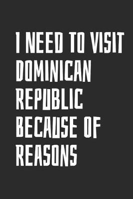 Book cover for I Need To Visit Dominican Republic Because Of Reasons