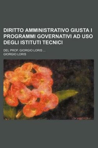 Cover of Diritto Amministrativo Giusta I Programmi Governativi Ad USO Degli Istituti Tecnici; del Prof. Giorgio Loris