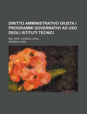 Book cover for Diritto Amministrativo Giusta I Programmi Governativi Ad USO Degli Istituti Tecnici; del Prof. Giorgio Loris