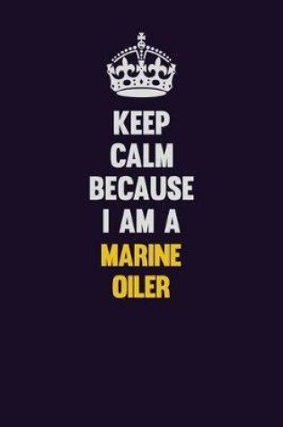 Cover of Keep Calm Because I Am A Marine Oiler