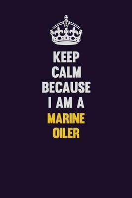 Book cover for Keep Calm Because I Am A Marine Oiler