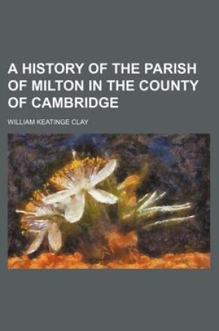 Cover of A History of the Parish of Milton in the County of Cambridge
