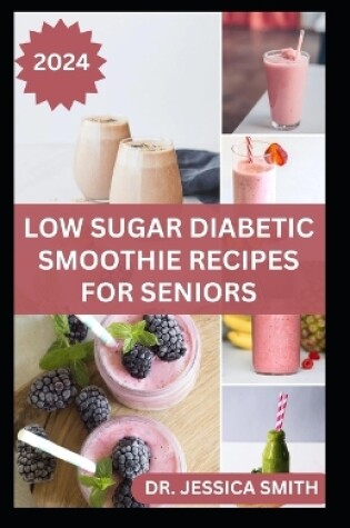 Cover of Low Sugar Diabetic Smoothie Recipes for Seniors