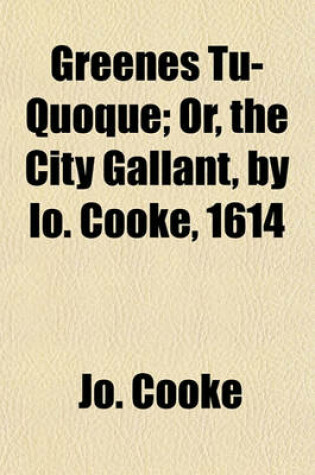 Cover of Greenes Tu-Quoque; Or, the City Gallant, by IO. Cooke, 1614