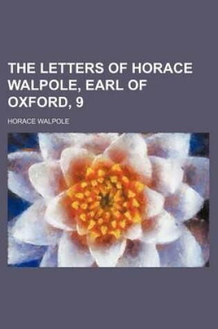 Cover of The Letters of Horace Walpole, Earl of Oxford, 9