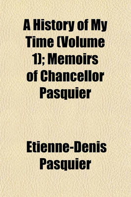 Book cover for A History of My Time (Volume 1); Memoirs of Chancellor Pasquier