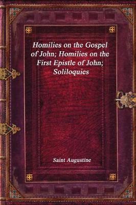 Book cover for Homilies on the Gospel of John; Homilies on the First Epistle of John; Soliloquies
